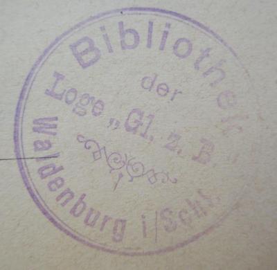 B 709 GL 3: Gesetze und Verordnungen für die Große Landesloge der Freimaurer von Deutschland zu Berlin (1905);- (Johannis-Loge Glück auf zur Brudertreue zu Waldenburg in Schlesien), Stempel: Berufsangabe/Titel/Branche, Name, Ortsangabe; 'Bibliothek der Loge "Gl. z. B."
Waldenburg i/Schl.'.  (Prototyp)