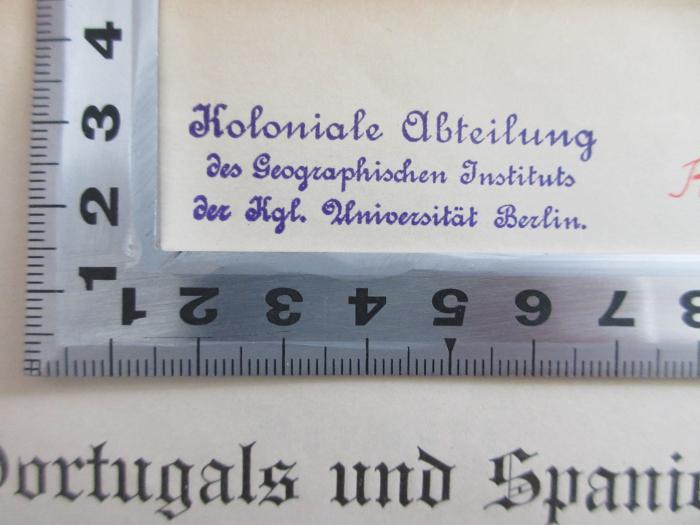 - (Koloniale Abteilung des Geographischen Instituts der Königlichen Universität Berlin), Stempel: Name, Ortsangabe; 'Koloniale Abteilung des Geographischen Instituts der Kgl. Universität Berlin'.  (Prototyp)
