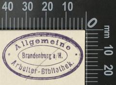 - (Allgemeine Arbeiter-Bibliothek Brandenburg an der Havel), Stempel: Exlibris, Ortsangabe; 'Allgemeine Arbeiter-Bibliothek Brandenburg a/H.'.  (Prototyp)