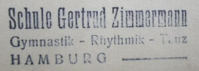 Dx 63 2.Ex.: Das Tanzbuch (1924);- (Schule Gertrud Zimmermann (Hamburg)), Stempel: Berufsangabe/Titel/Branche, Name, Ortsangabe; 'Schule Gertrud Zimmermann
Gymnastik - Rhythmik - Tanz
Hamburg -'.  (Prototyp)