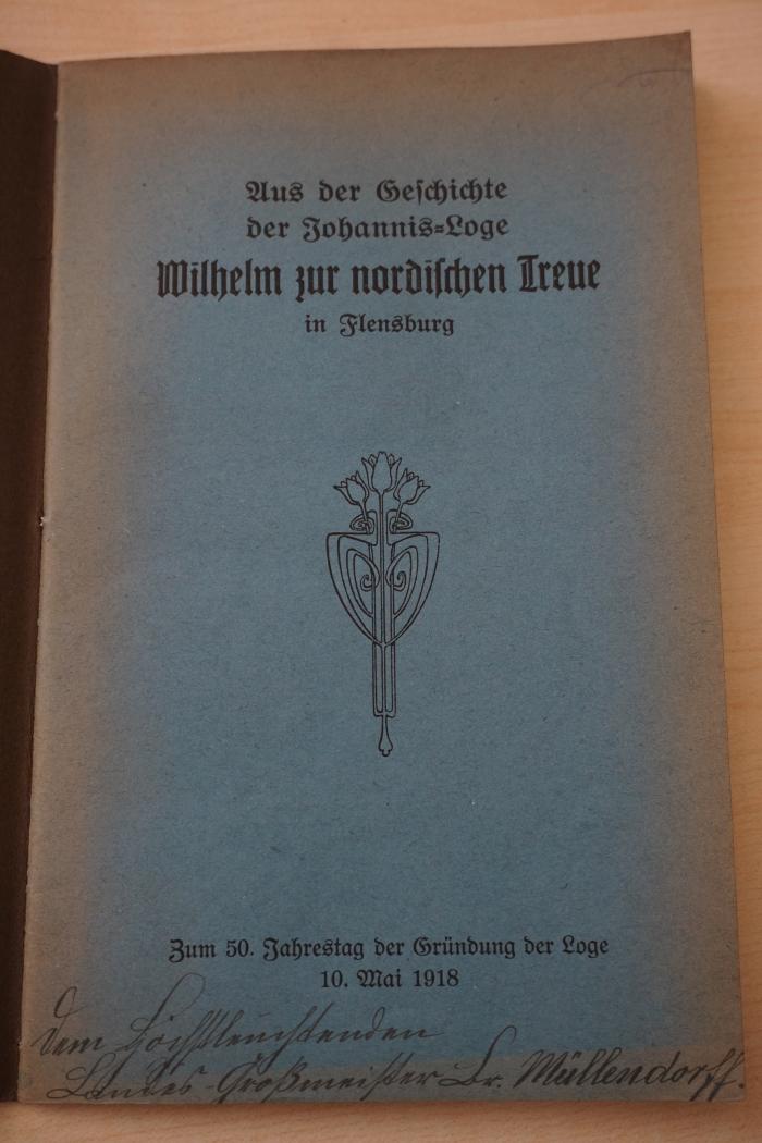 1936 A 14022 : Aus der Geschichte der Johannis-Loge Wilhelm zur nordischen Treue in Flensburg : Zum 50. Jahrestag der Gründung der Loge, 10. Mai 1918
 (1918)