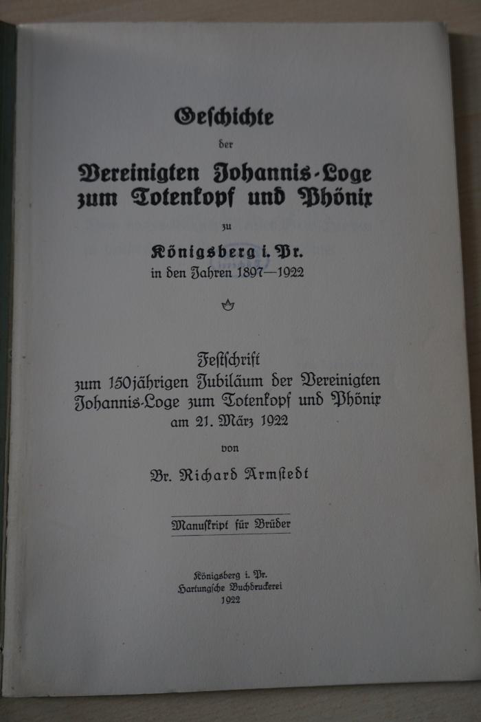 1936 A 14032 : Geschichte der Vereinigten Johannis-Loge zum Totenkopf und Phönix zu Königsberg i. Pr. in den Jahren 1897-1922 : Festschr. zum 150 jährigen Jubiläum der Vereinigten Johannis-Loge zum Totenkopfund Phönix am 21. März 1922
 (1922)
