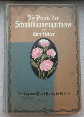 9/5809 : Die Praxis der Schnittblumengärtnerei. Lehr- und Handbuch für den neuzeitlichen Gärtnereibetrieb. (1916)