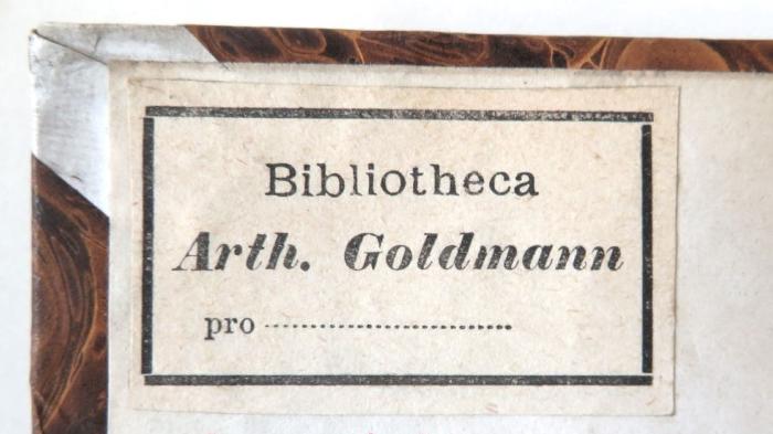 - (Goldmann, Arth.), Etikett: Name; 'Bibliotheca / Art. Goldmann / pro [keine Angabe]'. 