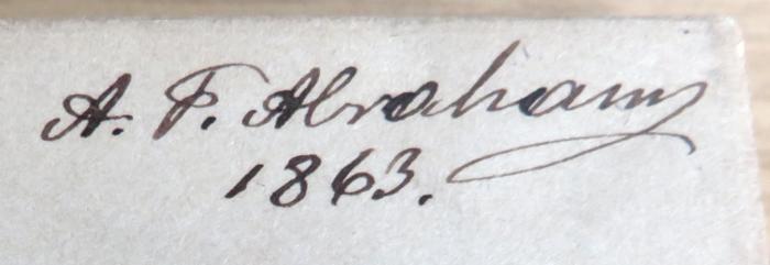 - (Abraham, A. F.), Von Hand: Name, Datum; 'A. F. Abraham / 1863'. 