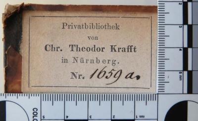 - (Krafft, Chr. Theodor), Etikett: Name, Ortsangabe, Nummer; 'Privatbibliothek / von / Chr. Theodor Krafft / in Nürnberg. / Nr. [hs. ergänzt] 1659a.'. 