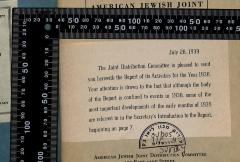 - (American Jewish Joint Distribution Committee), Post: Widmung; 'July 28, 1939

The Joint Distribution Committee is pleased to send you herewith the Report of its Activities for the Year 1938. Your attention is drawn to the fact that although the body of the Report is confined to events in 1938, some of the most important developments of the early months of 1939 are referred to in the Secretary's Introduction to the Report, beginning on page 7.

American Jewish Joint Distribution Committee
100 East 42nd Street'. 
