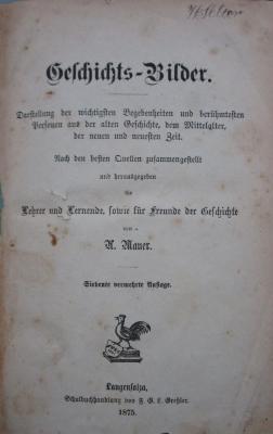Aa 1403 g: Geschichts-Bilder : Darstellung der wichtigsten Begebenheiten und berühmtesten Personen aus der alten Geschichte, dem Mittelalter, den neuen und neuesten Zeit (1875)