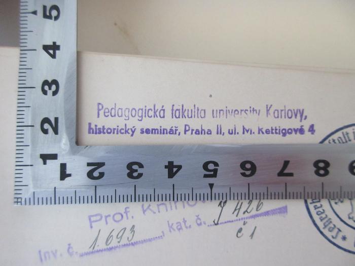 - (Univerzita Karlova, Praha;Pedagogická fakulta university Karlovy ), Stempel: Berufsangabe/Titel/Branche, Ortsangabe; 'Pedagogická fakulta university Karlovy 
historicky seminar, Praha II, ul. M. Rettigové 4'.  (Prototyp)