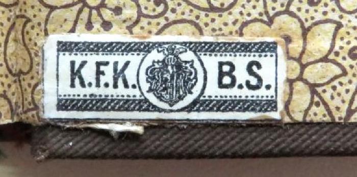 - (unbekannt), Etikett: Buchbinder; 'K.F.K. [Wappen]  B.S.'. 