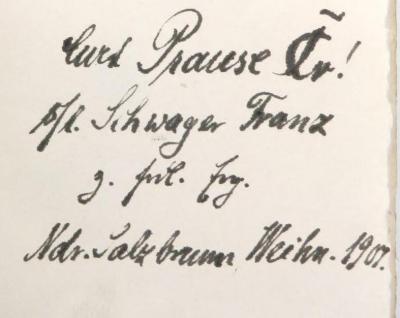 - (Prause, Curt;[?], Franz), Von Hand: Widmung, Name, Ortsangabe, Datum; 'Curt Prause CTr.! / s/l. Schwager Franz / z. frdl. Erg. / Ndr. Salzbrunn Weihn. 1907.'. 