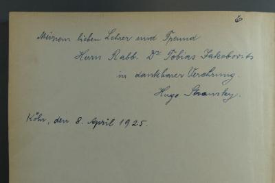 - (Jakobovits, Tobias;Stransky, Hugo), Von Hand: Widmung; 'ב''ש [?] 
Meinem lieben Lehrer und Freund 
Herrn Rabb. Dr. Tobias Jakobovits 
in dankbarer Verehrung 
Hugo Stransky 
Köln, den 8. April 1925'. 
