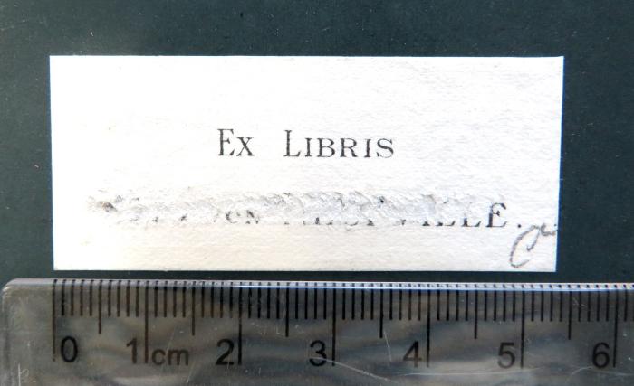 - (Neufville[?], Otto von), Etikett: Exlibris; 'EX LIBRIS / [...] VON [...]LLE.[?]'. 