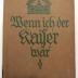 T 3080 : Wenn ich der Kaiser wär! Politische Wahrheiten und Notwendigkeiten. (1919)