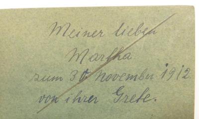 - ([?], Martha;[?], Grete), Von Hand: Widmung; 'Meiner lieben / Martha / zum 30. November 1912. / von ihrer Grete.'. 