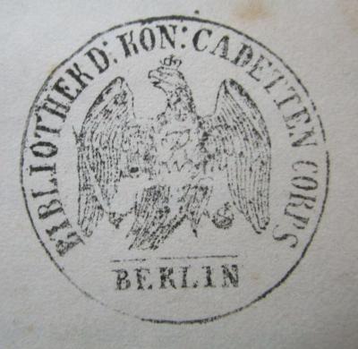 Aa 1440 1-12: Allgemeine Weltgeschichte von Anfang bis jetzt (1862);- (Preußen. Kadettenkorps. Bibliothek), Stempel: Wappen, Name, Ortsangabe; 'Bibliothek d. Kön: Cadetten Corps
Berlin'.  (Prototyp)