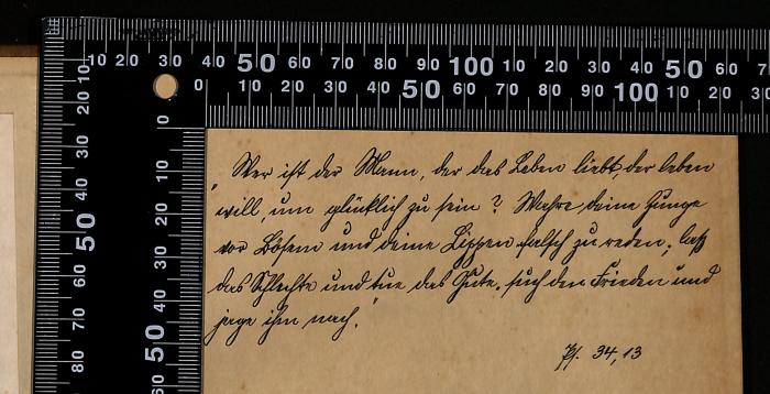 -, Von Hand: ; '"Was ist das Wesen, das das Leben liebt und leben will, um glücklich zu sein? Mehre deine Segen, am Hören und deinem Lippen schaffe zu reden; lieb des Nächsten und den des Guten, such den Frieden und jage ihm nach."
"Ps. 34, 13"'