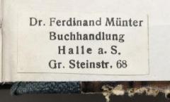 - (Buchhandlung Dr. Ferdinand Münter (Halle a. S.)), Etikett: Buchhändler; 'Dr. Ferdinand Münter / Buchhandlung / Halle a. S. / Gr. Steinstr. 68'. 
