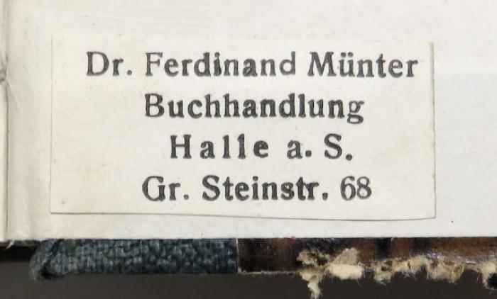 - (Buchhandlung Dr. Ferdinand Münter (Halle a. S.)), Etikett: Buchhändler; 'Dr. Ferdinand Münter / Buchhandlung / Halle a. S. / Gr. Steinstr. 68'. 