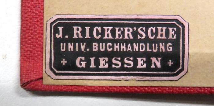 - (J. Ricker'sche Universitäts-Buchhandlung (Gießen)), Etikett: Buchhändler; 'J. Ricker'sche / Univ. Buchhandlung / Giessen'. 