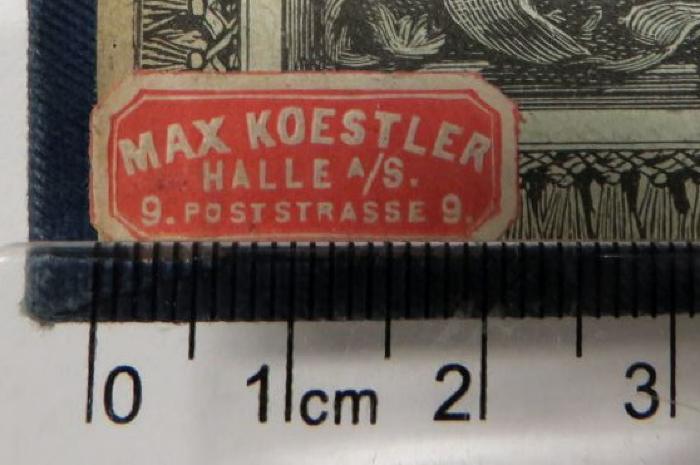 - (Max Koestler Buchhandlung (Halle a. S.)), Etikett: Buchhändler; 'MAX KOESTLER / HALLE A/S. / 9. POSTSTRASSE 9.'.  (Prototyp)