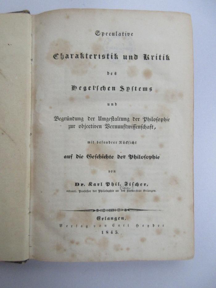 12 G 91 : Speculative Charakteristik und Kritik des Hegel'schen Systems und Begründung der Umgestaltung der Philosophie zur objectiven Vernunftwissenschaft : mit besonderer Rücksicht auf die Geschichte der Philosophie (1845)