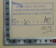 - (Bibliothek des Instituts für Arbeiterbildung Berlin-Dahlem), Stempel: Berufsangabe/Titel/Branche, Ortsangabe, Signatur; 'Bibliothek d. Instituts f. Arbeiterbildung Bln-Dahlem
ab: XI/69 Neue Signatur und Systematik A 1087'. 