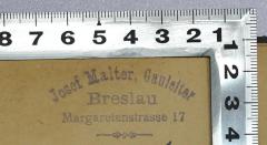 - (Malter, Josef A.), Stempel: Name, Berufsangabe/Titel/Branche, Ortsangabe; 'Josef Malter, Gauleiter  Breslau, Margaretenstrasse 17 '.  (Prototyp)