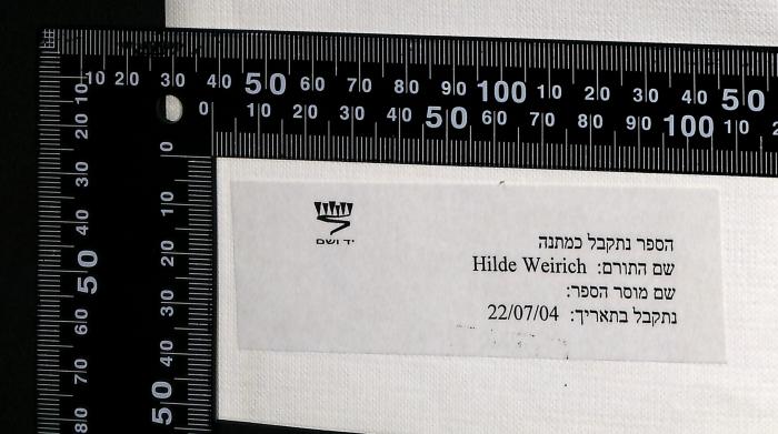 - (Yad Vashem יָד וָשֵׁם;Hilde Weirich), Von Hand: Besitzwechsel: Schenkung; 'הספר נתקבל כמתנה
שם התורם: Hilde Weirich
שם מוסר הספר:
נתקבל בתאריך: 22/07/04

The book was received as a gift
Donor's name: Hilde Weirich
Book deliverer's name:
Received on: 22/07/04'. 