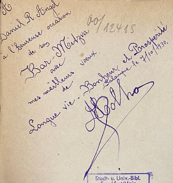 - (Angel, Daniel R.;Molho, [?]), Von Hand: Widmung; 'A Daniel R. Angel à l'heureuse occasion de son Bar-Mitzva avec mes meilleurs voeux de Longe vie, Bonheur et Prosperité Salonique le 7/10/1930. Molho'. 