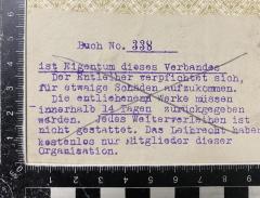 - (Verband der Böttcher, Weinküfer und Hilfsarbeiter Deutschlands), Etikett: Exlibris; 'Buch No. xxx
ist Eigentum dieses Verbandes 
Der Entleiher ist verpflichtet sich, 
für etwaige Schäden aufzukommen.
Die entliehenen Werke müssen
innerhalb 14 Tagen zurückgegeben
werden. Jedes Weiterverleihen ist
nicht gestattet. Das Leihrecht haben
kostenlos nur Mitglieder dieser
Organisation.'.  (Prototyp)