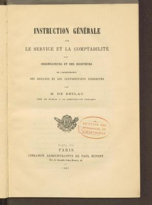 Fg 79785/60:F8 : Instruction générale sur le service et la comptabilité des ordonnateurs et des receveurs de l'administration des douanes et des contributions indirectes. (1867)