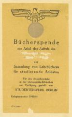 - (Studentenwerk Berlin), Etikett: Exlibris; 'Bücherspende aus Anlaß des Aufrufs des [Tilgung] zur Sammlung von Lehrbüchern für studierende Soldaten | Für den Ausleihverkehr in der Universitäts-Bibliothek zur Verfügung gestellt vom STUDENTENWERK BERLIN | Kriegssemester 1943/44 | FF C70203'. 