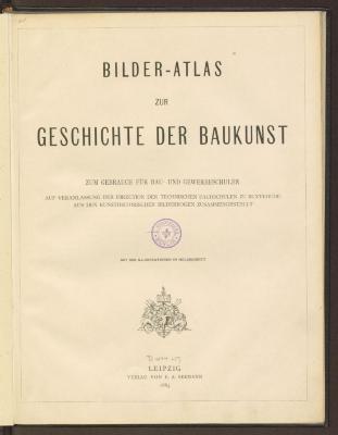 Kunst 11697:F4 : Bilder-Atlas zur Geschichte der Baukunst : zum Gebrauch für Bau- und Gewerbeschulen auf Veranlassung der Direction der technischen Fachschulen zu Buxtehude aus den kunsthistorischen Bilderbogen zusammengestellt ; mit 303 Illustrationen in Holzschnitt. (1883)