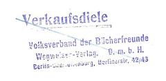 - (Volksverband der Bücherfreunde (Berlin)), Stempel: Name, Buchhändler, Ortsangabe; 'Verkaufsdiele /  Volksverband der Bücherfreunde / Wegweiser-Verlag. G.m.b.H. / Berlin-Charlottenburg, Berlinerstr. 42/43'. 