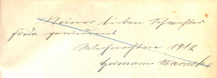 - (Warneke, Hermann;[Warneke?], Frida), Von Hand: Widmung; 'Meiner lieben Schwester / Frida gwidmet / Weihnachten 1912 / Hermann Warneke'. 