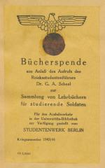 - (Studentenwerk Berlin), Etikett: Exlibris; 'Bücherspende | aus Anlaß des Aufrufs des Reichsstudentenführers Dr. G. A. Scheel | zur | Sammlung von Lehrbüchern für studierende Soldaten | Für den Ausleihverkehr in der Universitäts-Bibliothek zur Verfügung gestellt vom | STUDENTENWERK BERLIN | Kiregssemester 1943/44 | FF C/0203'. 