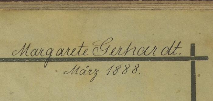 - (Gerhardt, Margarethe), Von Hand: Name; 'Margarete Gerhardt März 1888'. 
