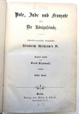 Z 5599 : Pole, Jude und Franzose oder: Die Königsfeinde. Historisch-romantische Zeitgeschichte Friedrich Wilhelm's IV. Bd. 1. ([1861])