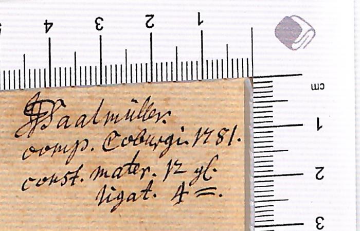 -, Von Hand: Notiz; 'J.F. Saalmüller. [?]. comp. Coburgu 1781. const. mater. 12 H. ligat. 4=.'