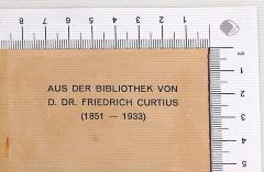 - (Curtius, Friedrich D. Dr.), Etikett: ; 'Aus der Bibliothek von D. Dr. Friedrich Curtius 1851-1933'.  (Prototyp)