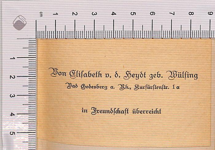 - (Heydt Wülfing, Elisabeth von der), Etikett: Besitzwechsel: Schenkung; 'Von Elisabeth v.d. Heydt ga. Wülfing Bad Godesberg a. Rh. Kurfürstenstr. 1a in Freundschaft überreicht'. 