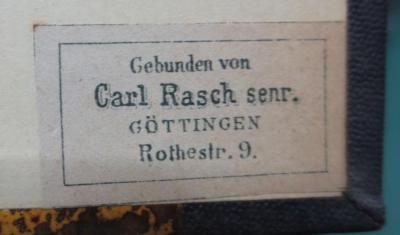 G46 / 2686 (Carl Rasch (Göttingen)), Etikett: Buchbinder, Name, Ortsangabe; 'Gebunden von 
Carl Rasch senr. 
Göttingen 
Rothestr. 9'.  (Prototyp);Sa 221: Karl Lachmanns Briefe an Moriz Haupt (1892)