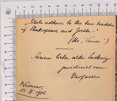 - (Wilhelm, Scholz von), Von Hand: Widmung; 'Scholz adheres to the true tradition of Shakespeare and Goethe" (the "Times") Seinem lieben alten Ludewig [?] gewidmet vom Verfasser Weimar 15.IX.1906'. 