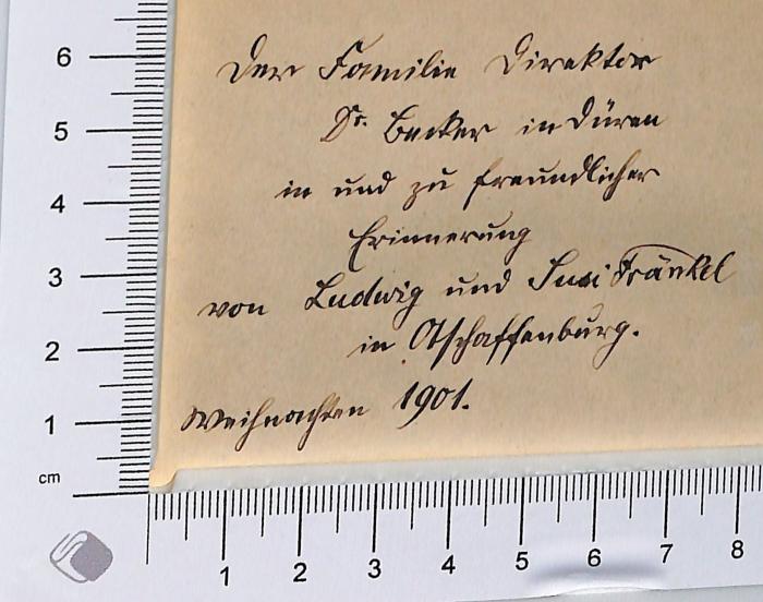 -, Von Hand: Widmung; 'Der Familie Direktor Dr. Beckner[?] in Düren [?] in und zur freundlichen Erinnerung von Ludwig und Susi Fränkel in Aschaffenburg Weihnachten 1901'