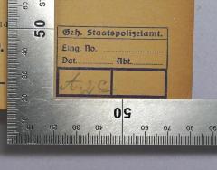 - (Deutsches Reich. Geheime Staatspolizei), Stempel: Name, Signatur; 'Geh. Staatspolizeiamt.
Eing. Nr. ........................
Dat. ............ Abt. ...........
A.2c'. 