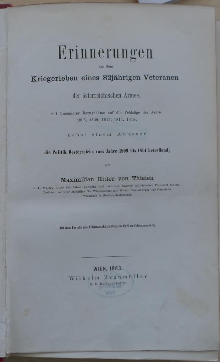 10 08 0305 : Erinnerungen aus dem Kriegerleben eines 82jährigen Veteranen der österreichischen Armee, mit besonderer Bezugnahme auf die Feldzüge der Jahre 1805, 1809, 1813, 1814, 1815 : nebst einem Anhange die Politik Oesterreichs vom Jahre 1809 bis 1814 betreffend (1863)