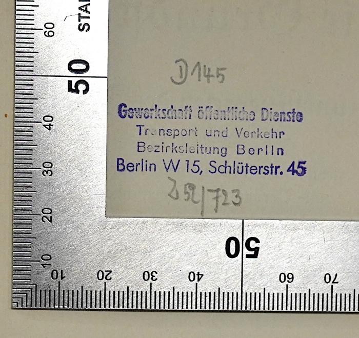 SA 679 : Die Grundsteuer nach dem Grundsteuergesetz des Reichs vom 1. Dezember 1936 (1938);- (Gewerkschaft öffentliche Dienste Transport und Verkehr Bezirksleitung Berlin), Stempel: Name, Ortsangabe, Nummer, Berufsangabe/Titel/Branche; 'D 145
Gewerkschaft öffentliche Dienste 
Transport und Verkehr 
Bezirksleitung Berlin
Berlin W 15, Schlüterstr. 45
252/723'. 
