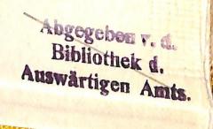 - (Auswärtiges Amt. Bibliothek), Stempel: Besitzwechsel: makuliert; 'Abgegeben v. d. / Bibliothek d. / Auswärtigen Amts.'. 