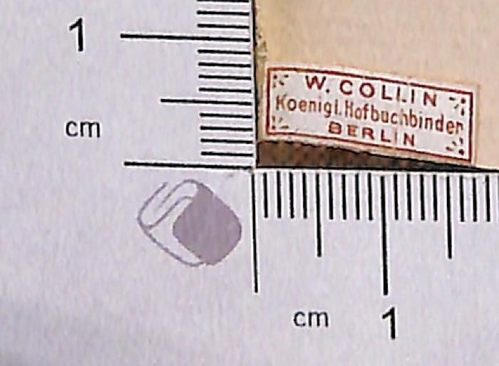 - (Königliche Hofbuchbinderei W. Collin Berlin), Etikett: Buchbinder; 'W. Collin Koenigl. Hofbuchbinder Berlin'.  (Prototyp)